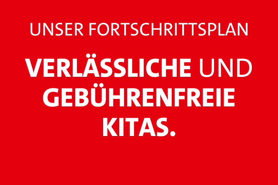 Unser Fortschrittsplan: Verlässliche und gebührenfreie Kitas.